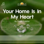 Your Home Is In My Heart - Divya Prabha Song Download